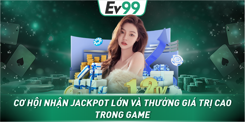 Cơ hội nhận jackpot lớn và thưởng giá trị cao trong game 